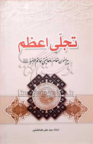 تجلي اعظم / پيرامون مقام روحانيتي خاتم الانبياء (ص)