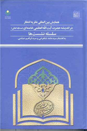 همایش بین المللی نظریه انتظار در اندیشه آیت الله خامنه ای سلسله نشست ها