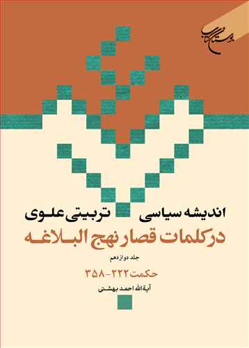 اندیشه سیاسی تربیتی علوی ج 12 * در کلمات قصار نهج البلاغه ج 12 * حکمت 222 - 358