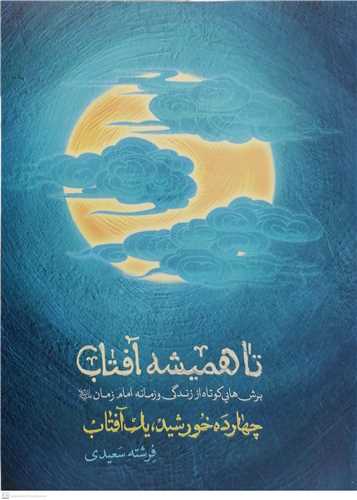 تا همیشه آفتاب برش هایی کوتاه اززندگی و زمانه امام زمان عج چهارده خورشید  یک آفتاب