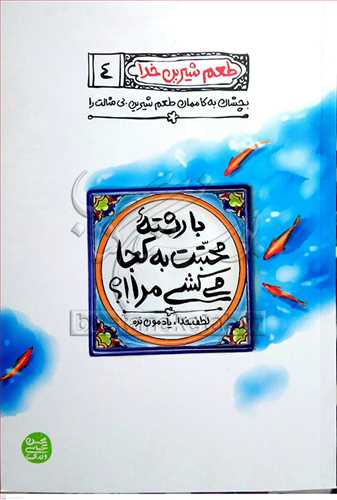 طعم شیرین خدا / ج 4 / با رشته محبت به کجا می کشی مرا