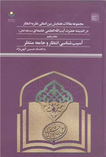 مجمو عه مقالات همایش بین المللی نظریه انتظار در اندیشه آیت الله خامنه ای - ج5