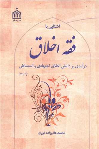 آشنايي با فقه اخلاق (درآمدي بر دانش اخلاق اجتهادي و استنباطي)