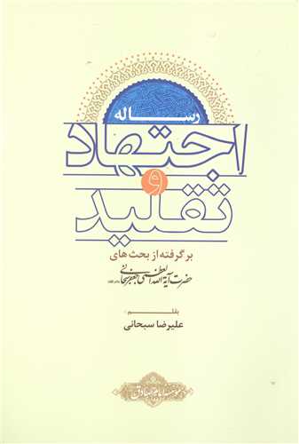 رساله اجتهاد و تقليد (برگرفته از بحث هاي حضرت آيت الله جعفر سبحاني)